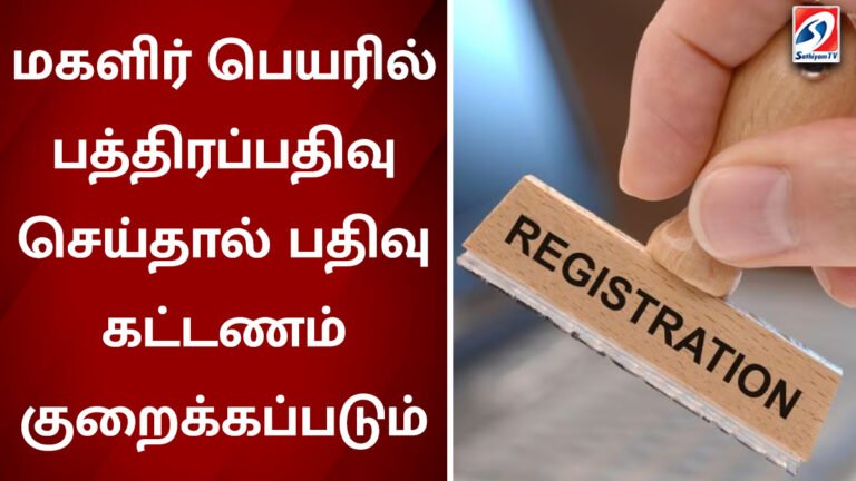 மகளிர் பெயரில் பத்திரப்பதிவு செய்தால் பதிவு கட்டணம் குறைக்கப்படும்